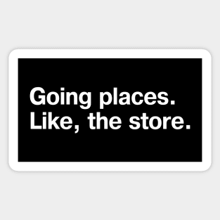 Going places. Like, the store. Sticker